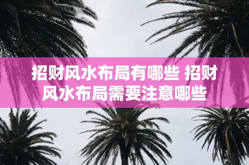 招财风水布局有哪些 招财风水布局需要注意哪些