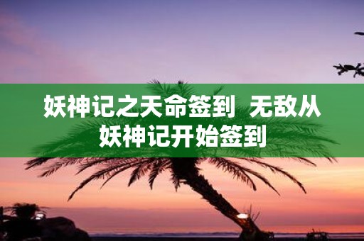 妖神记之天命签到 无敌从妖神记开始签到