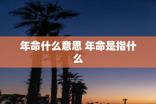 年命什么意思 年命是指什么