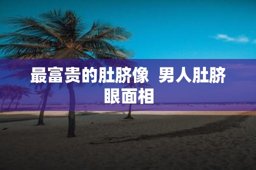最富贵的肚脐像 男人肚脐眼面相