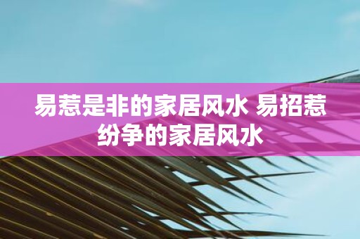 易惹是非的家居风水 易招惹纷争的家居风水
