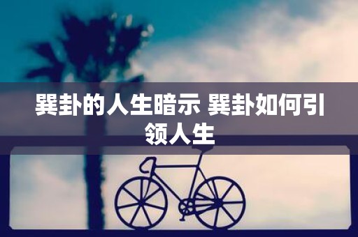 巽卦的人生暗示 巽卦如何引领人生