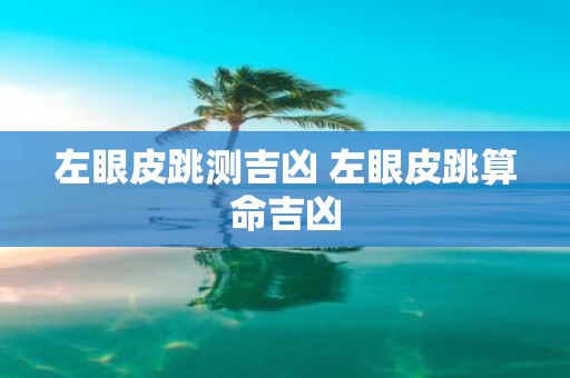 左眼皮跳测吉凶 左眼皮跳算命吉凶