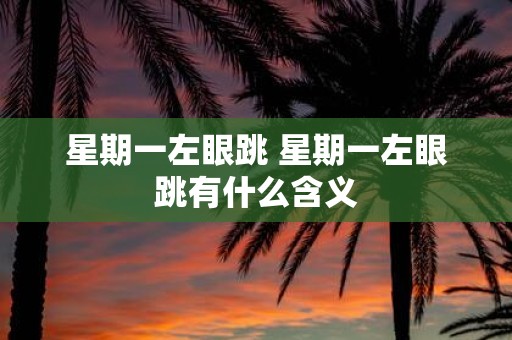 星期一左眼跳 星期一左眼跳有什么含义