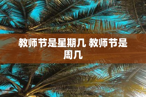 教师节是星期几 教师节是周几
