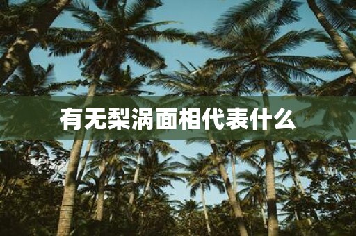 有无梨涡面相代表什么