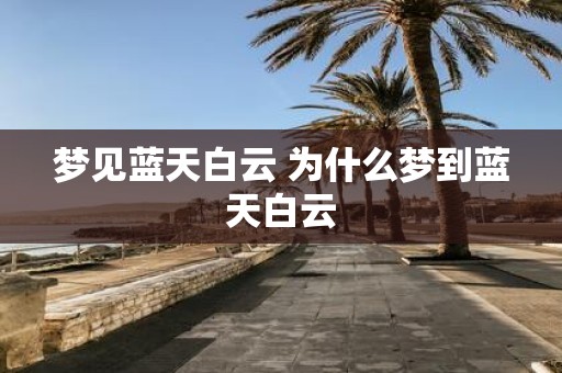 梦见蓝天白云 为什么梦到蓝天白云
