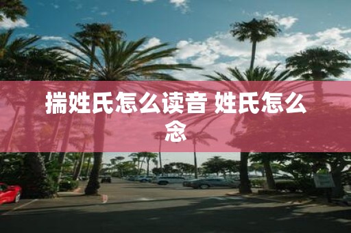 揣姓氏怎么读音 姓氏怎么念