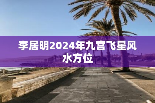 李居明2025年九宫飞星风水方位