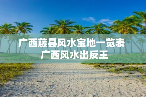 广西藤县风水宝地一览表 广西风水出反王