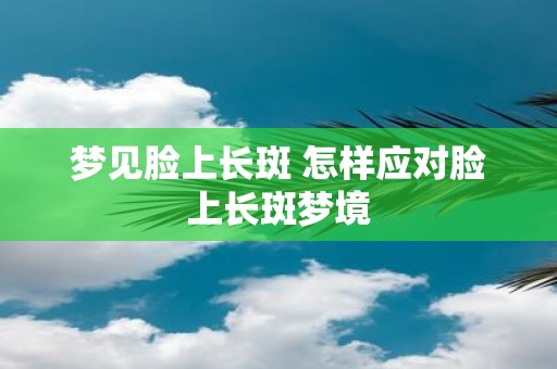 梦见脸上长斑 怎样应对脸上长斑梦境