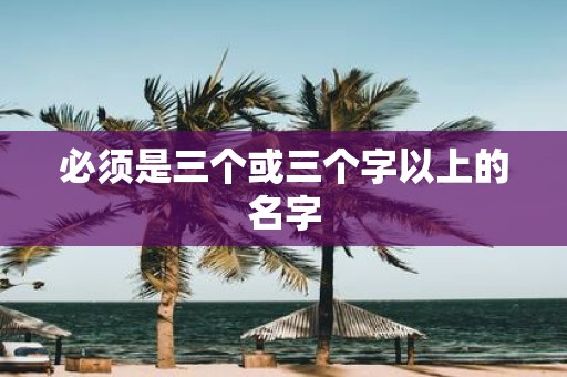 必须是三个或三个字以上的名字