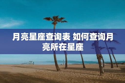 月亮星座查询表 如何查询月亮所在星座