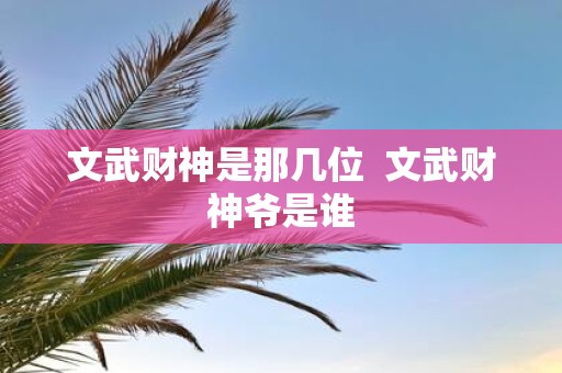 文武财神是那几位 文武财神爷是谁