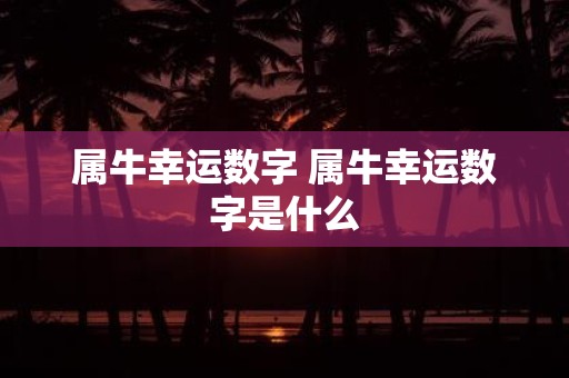 属牛幸运数字 属牛幸运数字是什么