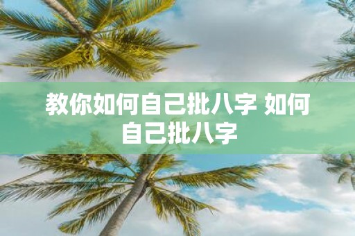 教你如何自己批八字 如何自己批八字