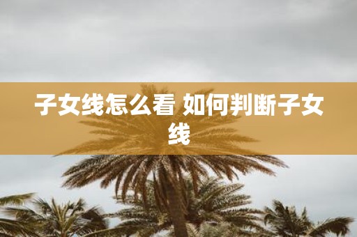 子女线怎么看 如何判断子女线
