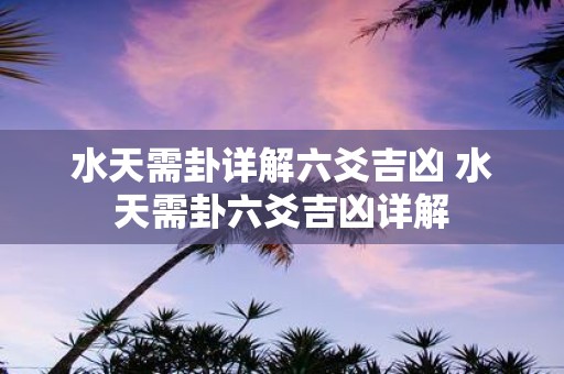 水天需卦详解六爻吉凶 水天需卦六爻吉凶详解