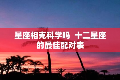 星座相克科学吗 十二星座的最佳配对表