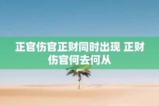正官伤官正财同时出现 正财伤官何去何从
