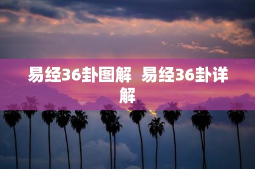 易经36卦图解 易经36卦详解