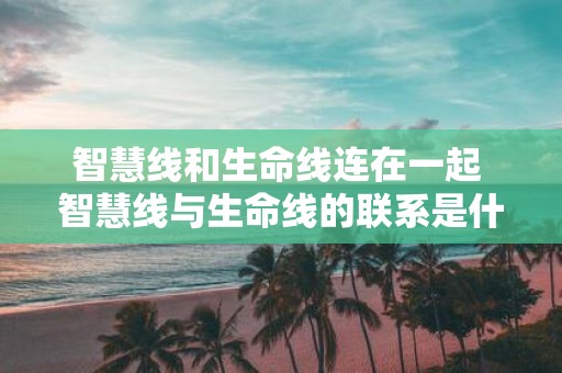 智慧线和生命线连在一起 智慧线与生命线的联系是什么