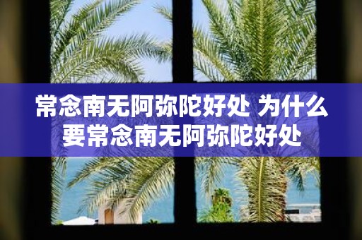 常念南无阿弥陀好处 为什么要常念南无阿弥陀好处