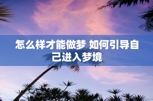 怎么样才能做梦 如何引导自己进入梦境