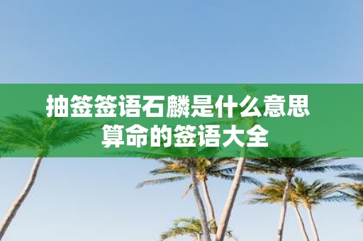 抽签签语石麟是什么意思 算命的签语大全