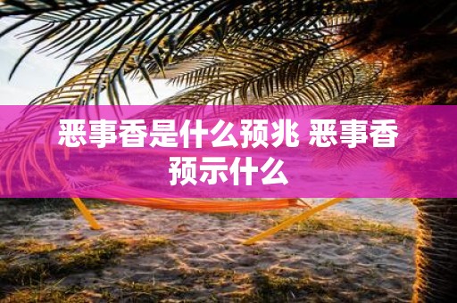 恶事香是什么预兆 恶事香预示什么