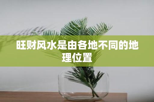 旺财风水是由各地不同的地理位置