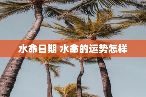 水命日期 水命的运势怎样
