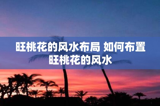 旺桃花的风水布局 如何布置旺桃花的风水