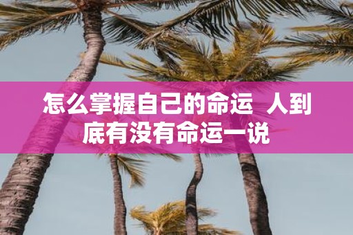 怎么掌握自己的命运 人到底有没有命运一说