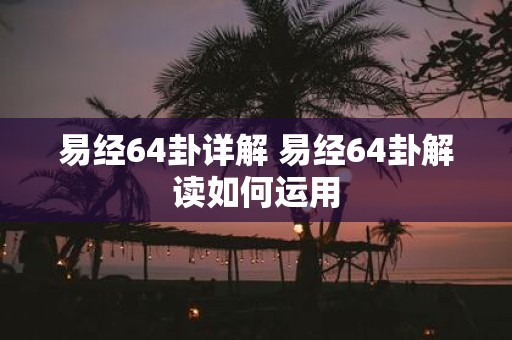 易经64卦详解 易经64卦解读如何运用