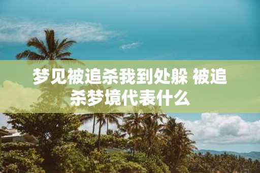 梦见被追杀我到处躲 被追杀梦境代表什么