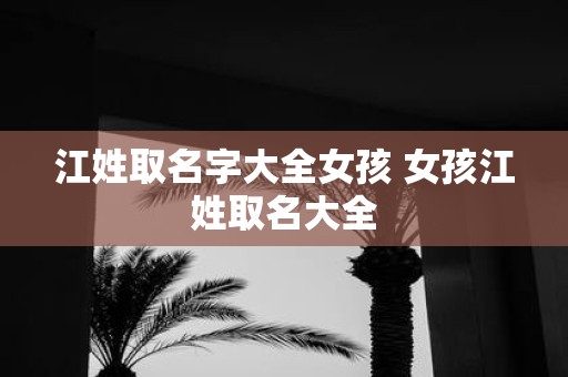 江姓取名字大全女孩 女孩江姓取名大全