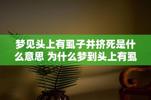 梦见头上有虱子并挤死是什么意思 为什么梦到头上有虱子并挤死