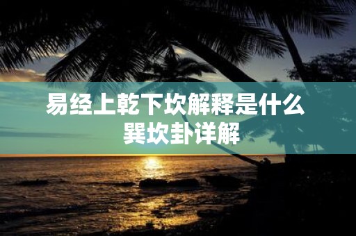易经上乾下坎解释是什么 巽坎卦详解