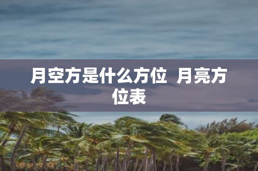 月空方是什么方位 月亮方位表