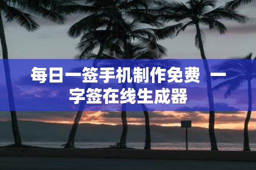 每日一签手机制作免费 一字签在线生成器