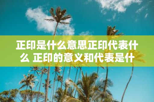 正印是什么意思正印代表什么 正印的意义和代表是什么