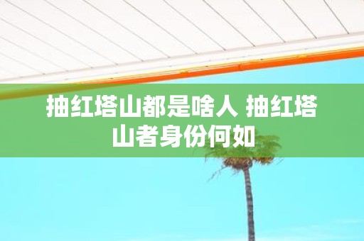抽红塔山都是啥人 抽红塔山者身份何如