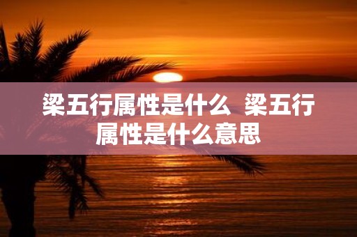 梁五行属性是什么 梁五行属性是什么意思