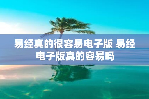 易经真的很容易电子版 易经电子版真的容易吗