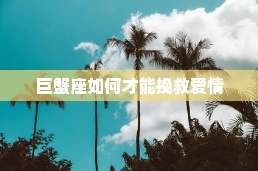 巨蟹座如何才能挽救爱情