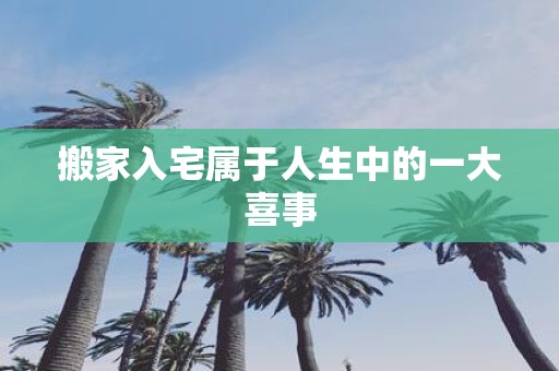 搬家入宅属于人生中的一大喜事