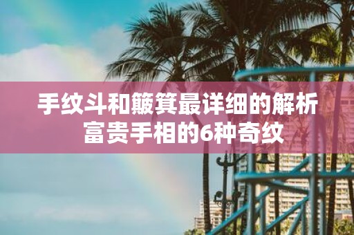 手纹斗和簸箕最详细的解析 富贵手相的6种奇纹