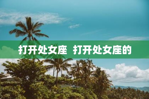 打开处女座 打开处女座的