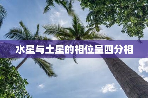 水星与土星的相位呈四分相